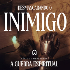 A GUERRA ESPIRITUAL # 02 - Desmascarando o inimigo | Pr. Ariel de Góes