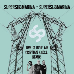 Supersubmarina - Supersubmarina (Love is INDIE air & Cristian Knoll Remix)