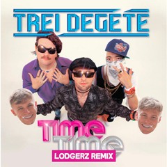 Trei Degete - Time Time (Lodgerz Remix)