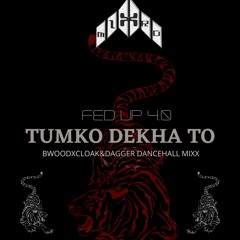 *MIXTRO_TUMKO DEKHA TO REMIX [BWOODXCLOAK&DAGGER_DANCEHALL DUBB] FED UP 4