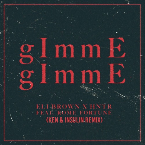 Gimme Gimme (Eli Brown x Hntr Ft  Rome Fortune) - InSulin & Ken Remix