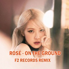 ROSÉ - 'On The Ground' (F2 RECORDS REMIX)