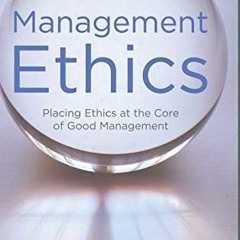 Access [EPUB KINDLE PDF EBOOK] Management Ethics: Placing Ethics at the Core of Good