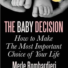 View PDF EBOOK EPUB KINDLE The Baby Decision: How to Make The Most Important Choice of Your Life by
