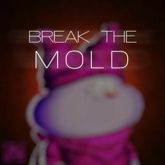 BREAK THE MOLD
