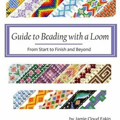 Guide to Beading with a Loom: From Start to Finish and Beyond