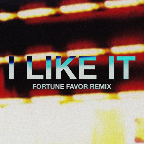 I LIKE IT (FORTUNE FAVOR REMIX) [FREE DOWNLOAD]