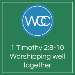 Worshipping well together (sermon, 1 Timothy 2:8-10)