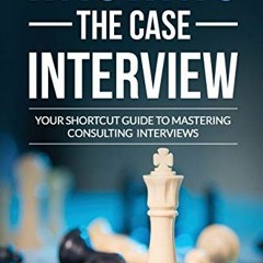 [ACCESS] [EPUB KINDLE PDF EBOOK] Hacking the Case Interview: Your Shortcut Guide to Mastering Consul