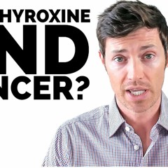 Does Levothyroxine Cause Cancer? Study of Over 600,000 Thyroid Patients Explained