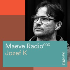 Maeve Radio 003 - Jozef K