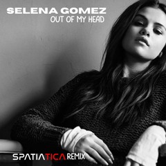 Selena Gomez - Out of my Head (Spatiatica REMIX)