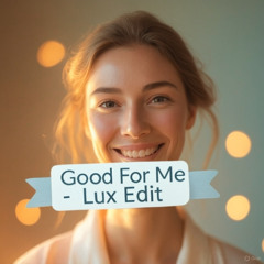 Good For Me - Lux Edit