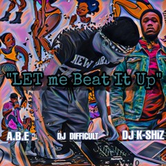 A.B.E & DJ Difficult - Let Me Beat It Up Remix (Prod. By DJ K-SHiZ)