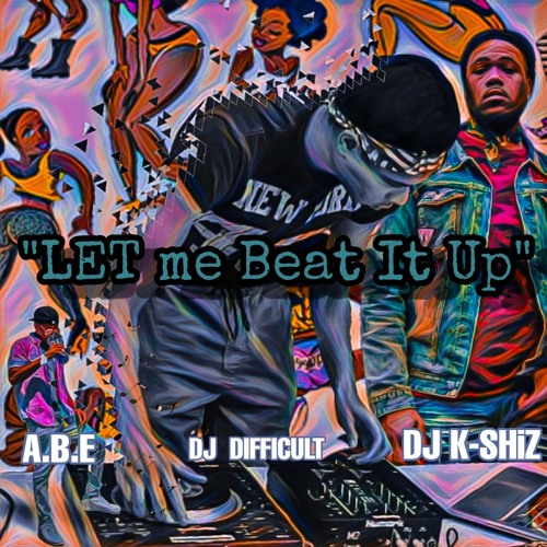 A.B.E & DJ Difficult - Let Me Beat It Up Remix (Prod. By DJ K-SHiZ)