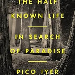 🍈(Read) [Online] The Half Known Life: In Search of Paradise 🍈