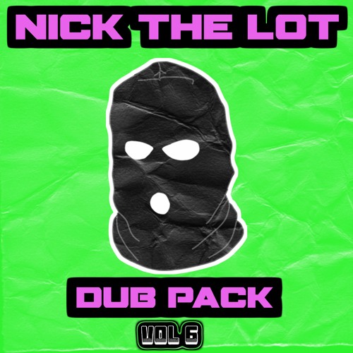 NICK THE LOT - DUB PACK VOL 6 - INC FREE DOWNLOAD (See Description)