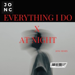 Everything I Do x At Night (JonC remix)