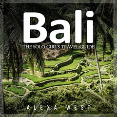 Read KINDLE 📮 Bali: The Solo Girl's Travel Guide by  Alexa West,Courtney Encheff,The