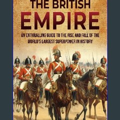 Ebook PDF  ⚡ The British Empire: An Enthralling Guide to the Rise and Fall of the World’s Largest