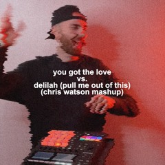 You Got The Love vs. Delilah (Pull Me Out Of This) (Chris Watson Mashup) (Free Download)