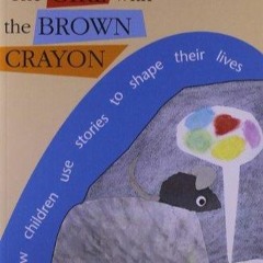 DOWNLOAD The Girl with the Brown Crayon: How Childen Use Stories to Shape