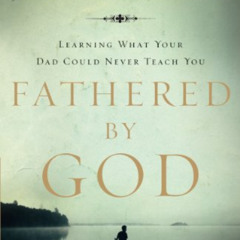 [ACCESS] PDF 📦 Fathered by God: Learning What Your Dad Could Never Teach You by  Joh