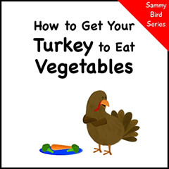 [GET] EPUB 📚 How to Get Your Turkey to Eat Vegetables (Sammy Bird) by  V Moua EPUB K