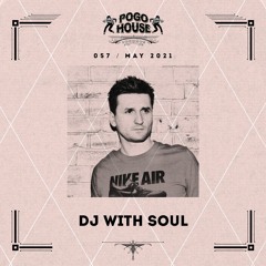 Pogo House Podcast #057 - Dj With Soul (May 2021)
