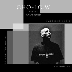 Patterns Audio Episode 143- CHO-LO.w aka Andy Quid