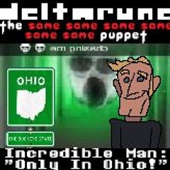 (Deltarune: The 6same Puppet) Incredible Man: "Only In Ohio!"