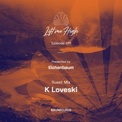 Lift Me High Podcast - Episode 011 | Guest Mix by K Loveski - Presented by Eichenbaum