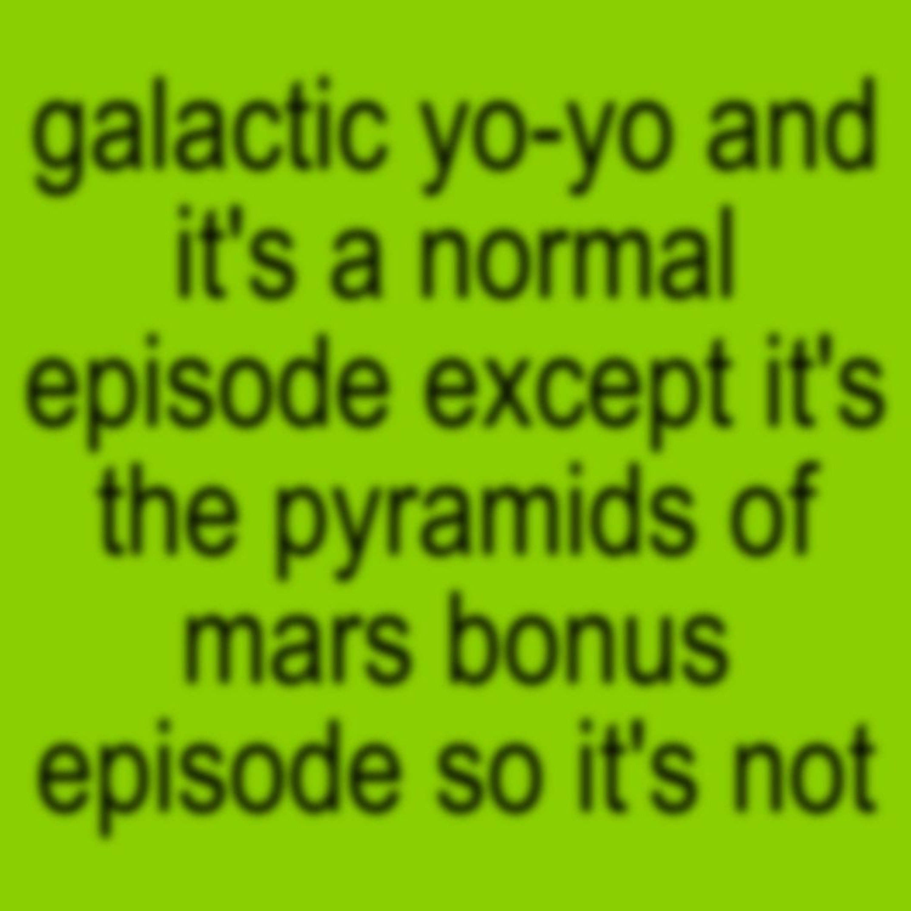 The galactic yo-yo bonus episode about pyramids of mars with malak el-gonemy The galactic yo-yo bonus episode about pyramids of mars with malak el-gonemy