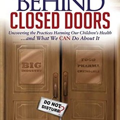 #+ Behind Closed Doors, Uncovering the Practices Harming Our Children�s Health and What We Can