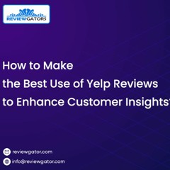 How To Make The Best Use Of Yelp Reviews To Enhance Customer Insights