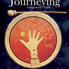 READ KINDLE ☑️ Shamanic Journeying: A Beginner's Guide by  Sandra Ingerman MA [EPUB K