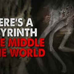 "There's a labyrinth in the middle of the world" Creepypasta