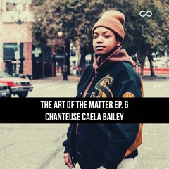 CMN The Art Of The Matter Ep. 6 - Chanteuse Caela Bailey