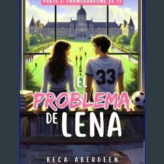 ebook [read pdf] ❤ El Problema de Lena: Parte 1 Enamorándome de ti.: New Adult Romántica. Un frien