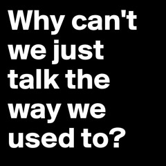 Why can't we just talk ?