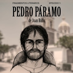 Fragmentos Literarios - Episodio 1: Pedro Páramo de Juan Rulfo