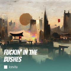 Fuckin’ in the Bushes