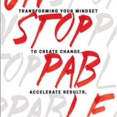 [PDF] Download Unstoppable: Transforming Your Mindset to Create Change. Accelerate Results. and Be