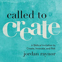 VIEW EBOOK 💑 Called to Create: A Biblical Invitation to Create, Innovate, and Risk b