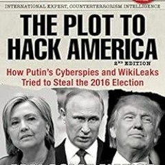 [DOWNLOAD] KINDLE ✏️ The Plot to Hack America: How Putin's Cyberspies and WikiLeaks T
