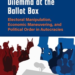 ❤[PDF]⚡  The Dictator's Dilemma at the Ballot Box: Electoral Manipulation, Econo