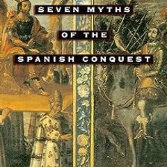 Seven Myths of the Spanish Conquest BY: Matthew Restall (Author) )E-reader[