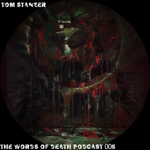 Tom Stanzer - The Words Of death Podcast 005