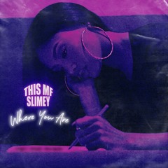 "Where You Are" - ThisMfSlimey
