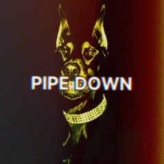 PIPE DOWN